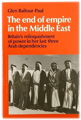 The End of Empire in the Middle East: Britain's Relinquishment of Power in Her Last Three Arab Dependencies (Cambridge Middle East Library: 25)