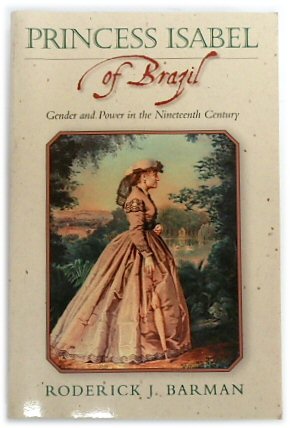 Princess Isabel of Brazil: Gender and Power in the Nineteenth Century
