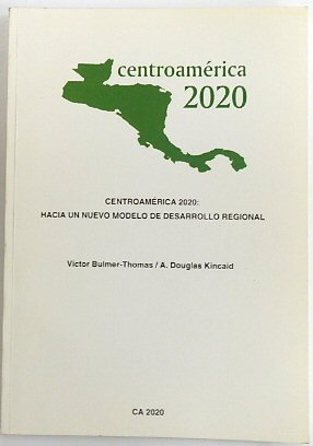 Centroamerica 2020: Hacia Un Nuevo Modelo De Desarrollo Regional