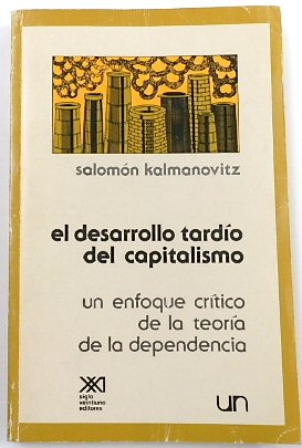 El Desarrollo TARDIO Del Capitalismo: Un Enfoque CRITICO DE LA Teoria DE LA DEPENDENCIA