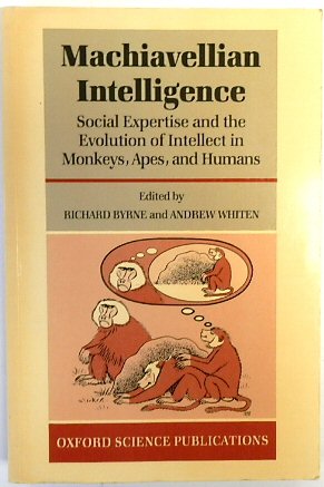 Machiavellian Intelligence: Social Expertise and the Evolution of Intellect in Monkeys, Apes, and Humans