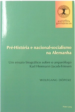 PRE-HISTORIA e Nacional-Socialismo Na Alemanha: Um Ensaio BIOGRAFICO O ARQUEOLOGO Karl Hermann Jacob-Friesen (Estudos Germanicos, Volume 1)
