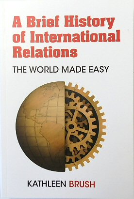 A Brief History of International Relations: The World Made Easy