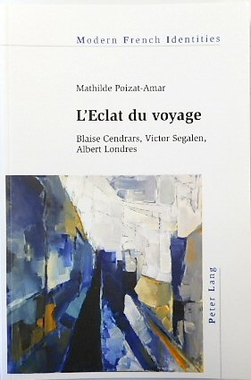 L'Eclat du voyage: Blaise Cendrars, Victor Segalen, Albert Londres