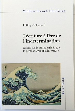 L'ECRITURE A l'ERE de l'INDETERMINATION: ETUDES sur la critique GENETIQUE, la psychanalyse et la LITTERATURE