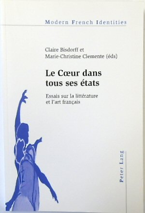 Le Coeur Dans Tous Ses ETATS: Essais Sur La LITTERATURE Et l'Art Francais
