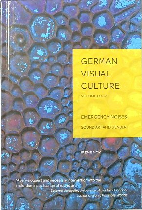 Emergency Noises: Sound, Art and Gender - German Visual Culture, Volume 4
