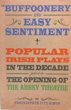 Buffoonery and Easy Sentiment: Popular Irish Plays in the Decade Prior to the Opening of the Abbey Theatre