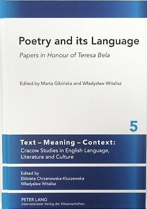 Poetry and Its Language: Papers in Honour of Teresa Bela (Text-Meaning-Context: Cracow Studies in English Language, Literature and Culture: Volume 5)