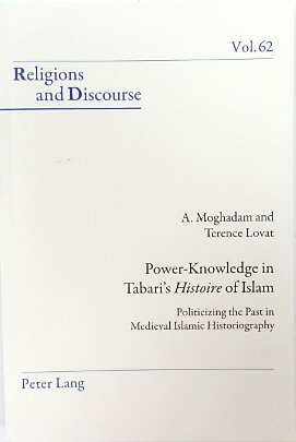 Power-Knowledge in Tabari's Historie of Islam: Politicizing the Past in Medieval Islamic Historiography (Religions and Discourse, Volume 62)
