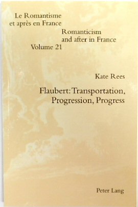 Flaubert: Transportation, Progression, Progress (Romanticism and After in France, Volume 21)
