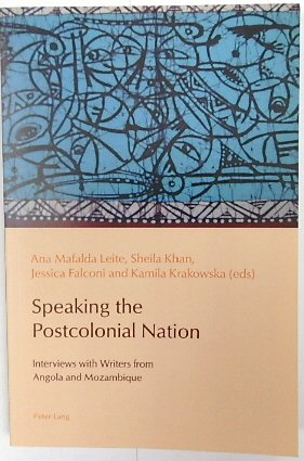 Speaking the Postcolonial Nation: Interviews with Writers from Angola and Mozambique (Reconfiguring Identities in the Portuguese-Speaking World, Volume 3)