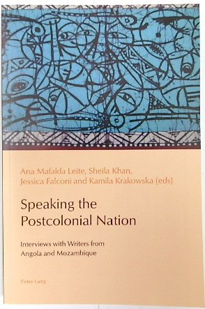 Speaking the Postcolonial Nation: Interviews with Writers from Angola and Mozambique (Reconfiguring Identities in the Portuguese-Speaking World, Volume 3)