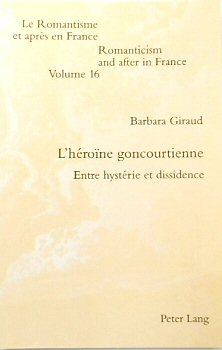 L'HEROINE Goncourtienne: Entre HYSTERIE et Dissidence (Romanticism and After in France, Volume 16)