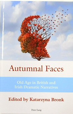 Autumnal Faces: Old Age in British and Irish Dramatic Narratives
