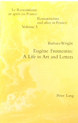 EUGENE Fromentin: A Life in Art and Letters (Romanticism and After in France, Volume 5)