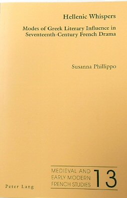 Hellenic Whispers: Modes of Greek Literary Influence in Seventeenth-Century French Drama (Medieval and Early Modern French Studies, Volume 13)
