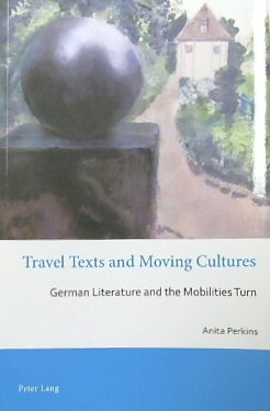 Travel Texts and Moving Cultures: German Literature and the Mobilities Turn (Australian and New Zealand Studies in German Language and Literature, Volume 22)