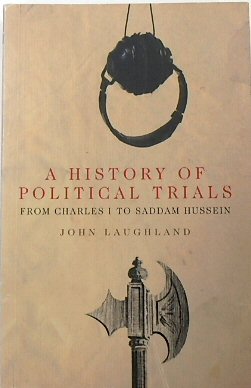A History of Political Trials: From Charles I to Saddam Hussein