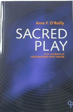 Sacred Play: Soul-Journeys in Contemporary Irish Theatre
