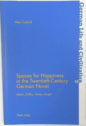 Spaces for Happiness in the Twentieth-Century German Novel: Mann, Kafka, Hesse, JUNGER