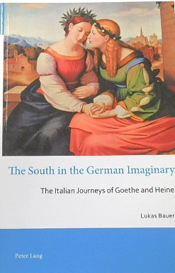 The South in German Imaginary: The Italian Journeys of Goethe and Heine (Australian and New Zealand Studies in German Language and Literature, Volume 21)