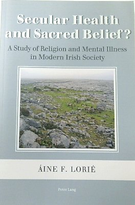 Secular Health and Sacred Belief A Study of Religion and Mental Illness in Modern Irish Society