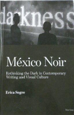MEXICO Noir: Rethinking the Dark in Contemporary Writing and the Visual Culture