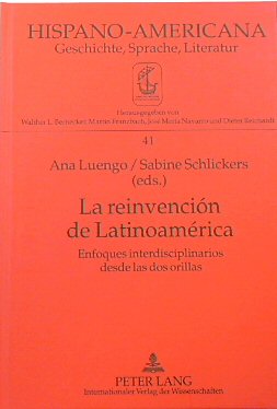 La REINVENCION DE LATINOAMERICA: Enfoques Interdisciplinarios Desde las Dos Orillas (Hispano-Americana: Geschichte, Sprache, Literature: Band 41)