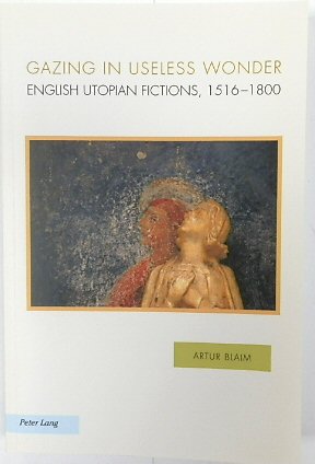 Gazing in Useless Wonder: English Utopian Fictions, 1516-1800 (Ralahine Utopian Studies, Volume 13)