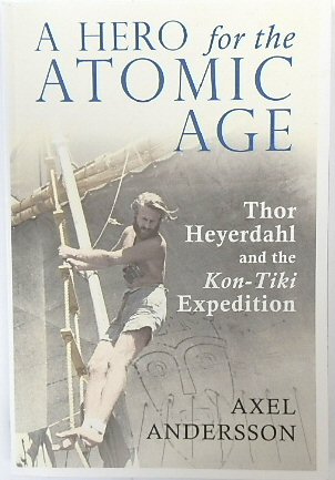 A Hero for the Atomic Age: Thor Heyerdahl and the Kon-Tiki Expedition