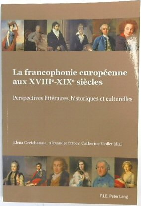 La Francophonie EUROPEENNE Aux XVIIIe-XIXe SIECLES: Perspectives LITTERAIRES, Historiques et Culturelles