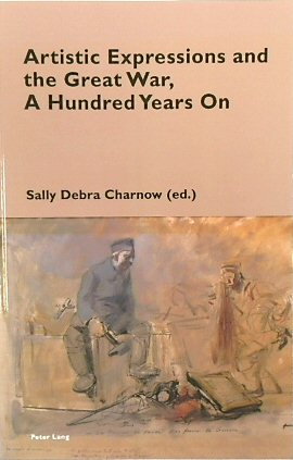 Artistic Expressions and the Great War, A Hundred Years On (Cultural Memories, Volume 15)