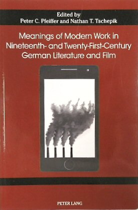 Meanings of Modern Work in Nineteenth- and Twenty-First-Century German Literature and Film (German Studies in America, No. 76)