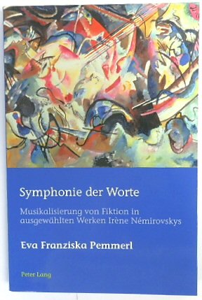 Symphonie der Worte: Musikalisierung von Fiktion in AUSGEWAHLTEN Werken IRENE NEMIROVSKYS (European Connections, Volume 42)