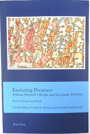 Enduring Presence: William Hogarth's British and European Afterlives - Book 2: Image into Word (Cultural Interactions: Studies in the Relationship Between the Arts, Volume 46)
