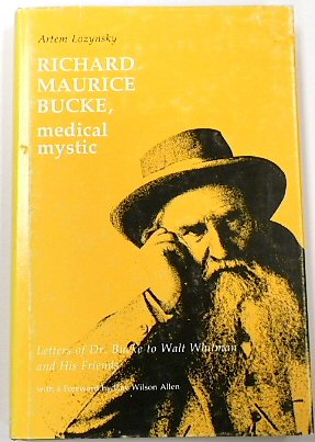 Richard Maurice Bucke, Medical Mystic: Letters of Dr. Bucke to Walt Whitman and His Friends