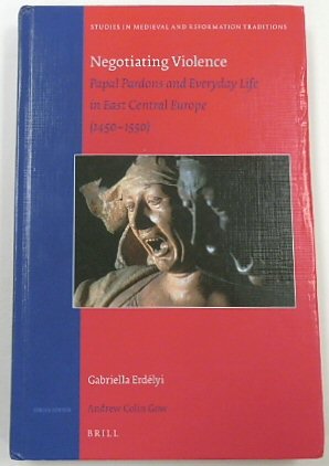Negotiating Violence: Papal Pardons and Everyday Life in East Central Europe (1450-1550)
