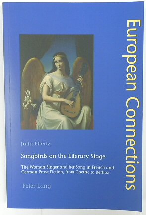 Songbirds on the Literary Stage: The Woman Singer and Her Song in French and German Prose Fiction, from Goethe to Berlioz (European Connections, Volume 38)