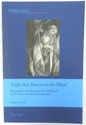 'Light That Dances in the Mind' Photographs and Memory in the Writings of E.M. Forster and His Contemporaries (CISRA, Vol 2)
