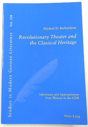 Revolutionary Theater and the Classical Heritage: Inheritance and Appropriation from Weimar to the GDR (Studies in Modern German Literature, 108)