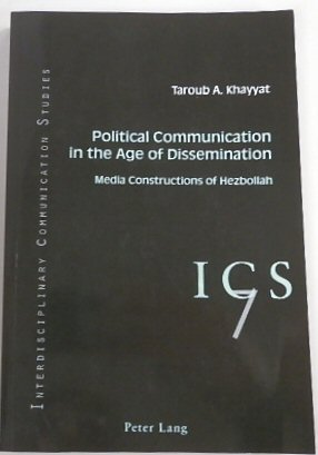 Political Communication in the Age of Dissemination: Media Constructions of Hezbollah (Interdisciplinary Communication Studies, 7)