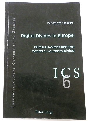 Digital Divides in Europe: Culture, Politics and The Western-Southern Divide (Interdisciplinary Communication Studies, 6)