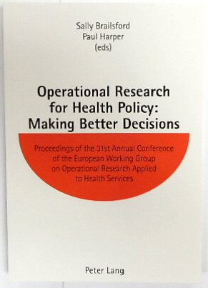 Operational Research for Health Policy: Making Better Decisions - Proceedings of the 31st Annual Conference of the European Working Group on Operational Research Applied to Health Services