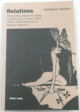 Relations: Ethics and The Modernist Subject in James Joyce's Ulysses, Virgina Woolf's The Waves and Djuna Barnes's Nightwood