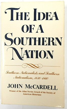 The Idea of a Southern Nation: Souther Nationalists and Southern Nationalism, 1830-1860