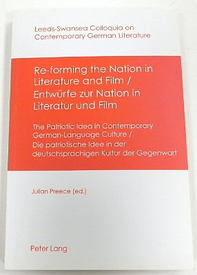 Re-Forming the Nation in Literature and Film: The Patriotic Idea in Contemporary German-Language Culture (Leeds-Swansea Colloquia on Contemporary German Literature)