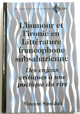 L'humour et L'ironie En LITTERAURE Francophone Subsaharienne: Des Enjeux Critiques A Une POETIQUE Du Rire: Francophone Cultures & Literatures, 60)