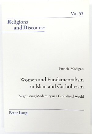 Women and Fundamentalism in Islam and Catholicism: Negotiating Modernity in a Globalized World (Religions and Discourse, Volume 53)