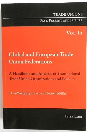 Global and European Trade Union Federations: A Handbook and Analysis of Transnational Trade Union Organizations and Policies (Trade Unions. Past, Present and Future, Volume 14)